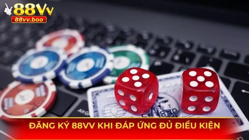 Đăng Ký 88vv: Hướng Dẫn Chi Tiết Và Lưu Ý Quan Trọng 1 Đáp ứng đủ điều kiện khi đăng ký 88vv