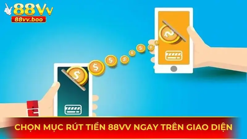 Rút Tiền 88vv - Nhận Tiền Siêu Tốc, An Toàn Và Chuẩn Xác 2 Chọn mục rút tiền 88vv ngay trên giao diện