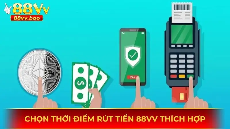 Rút Tiền 88vv - Nhận Tiền Siêu Tốc, An Toàn Và Chuẩn Xác 3 Chọn thời điểm rút tiền 88vv thích hợp