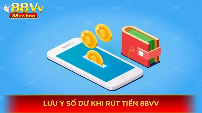 Rút Tiền 88vv - Nhận Tiền Siêu Tốc, An Toàn Và Chuẩn Xác 1 Lưu ý số dư khi rút tiền 88vv