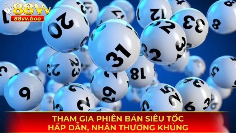 Xổ Số 88vv - Thiên Đường Giải Trí Đặc Sắc Nhất Thị Trường 4 Tham gia phiên bản siêu tốc hấp dẫn, nhận thưởng khủng